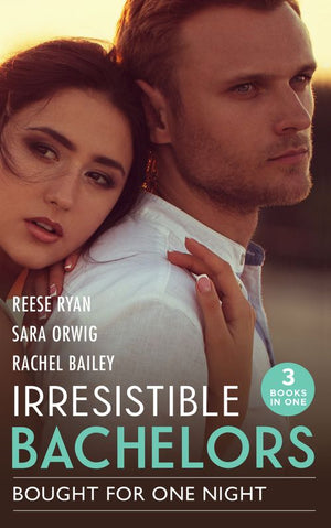 Irresistible Bachelors: Bought For One Night: His Until Midnight (Texas Cattleman's Club: Bachelor Auction) / That Night with the Rich Rancher / Bidding on Her Boss by Reese Ryan, Sara Orwig and Rachel Bailey (9780008924829)
