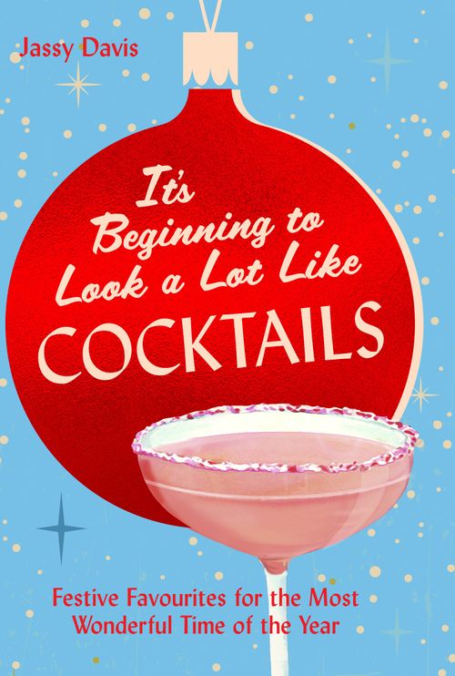 It's Beginning to Look a Lot Like Cocktails: Festive favourites for the most wonderful time of the year by Jassy Davis, Illustrated by Hannah Wood