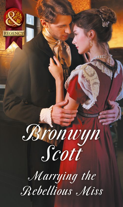 Marrying The Rebellious Miss (Wallflowers to Wives, Book 4) (Mills & Boon Historical) by Bronwyn Scott (9781474053754)
