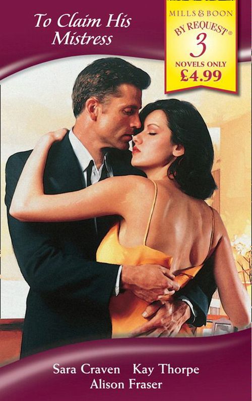 To Claim His Mistress: Mistress at a Price / Mother and Mistress / His Mistress's Secret (Mills & Boon By Request) by Sara Craven, Kay Thorpe and Alison Fraser
