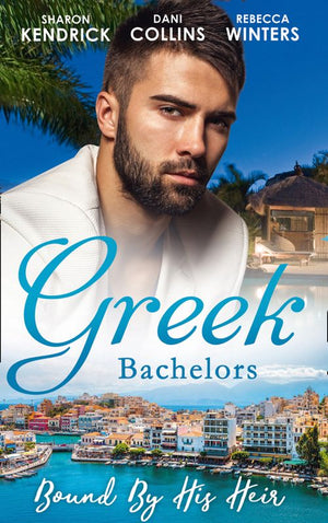 Greek Bachelors: Bound By His Heir: Carrying the Greek's Heir / An Heir to Bind Them / The Greek's Tiny Miracle (9781474079891)