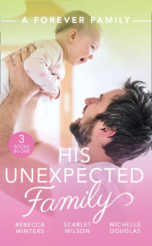 A Forever Family: His Unexpected Family: A Marriage Made in Italy / The Boy Who Made Them Love Again / The Cattleman's Ready-Made Family by Rebecca Winters, Scarlet Wilson and Michelle Douglas