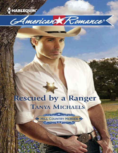 Rescued By A Ranger (Hill Country Heroes, Book 3) (Mills & Boon American Romance): First edition by Tanya Michaels (9781408997413)