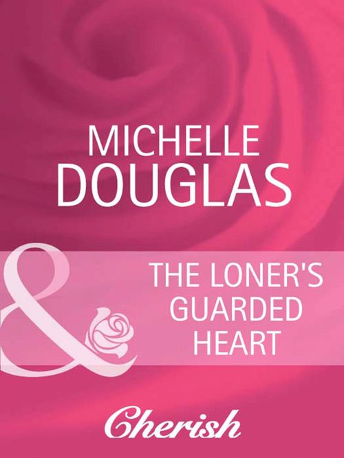 The Loner's Guarded Heart (Heart to Heart, Book 17) (Mills & Boon Cherish) by Michelle Douglas