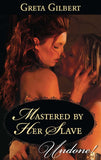 Mastered By Her Slave (Mills & Boon Historical Undone): First edition by Greta Gilbert (9781472009012)