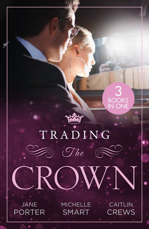 Trading The Crown: Not Fit for a King (A Royal Scandal) / Helios Crowns His Mistress / The Billionaire's Secret Princess by Jane Porter, Michelle Smart and Caitlin Crews (9780008933678)