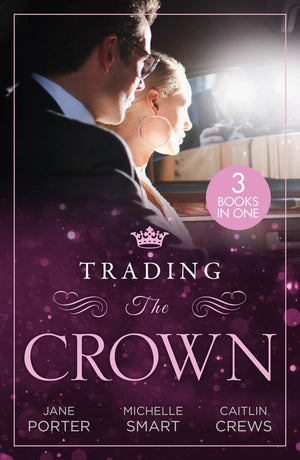 Trading The Crown: Not Fit for a King (A Royal Scandal) / Helios Crowns His Mistress / The Billionaire's Secret Princess by Jane Porter, Michelle Smart and Caitlin Crews (9780008933678)