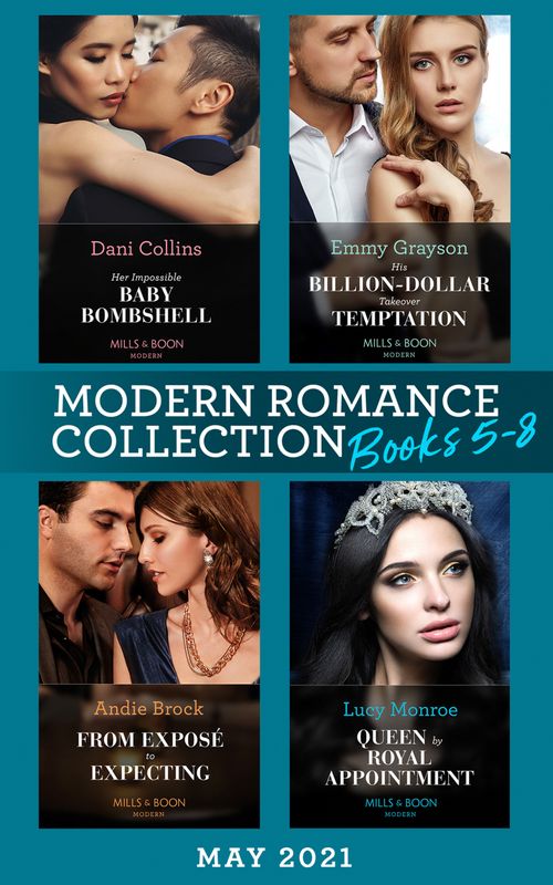 Modern Romance May 2021 Books 5-8: Her Impossible Baby Bombshell / His Billion-Dollar Takeover Temptation / From Exposé to Expecting / Queen by Royal Appointment (Mills & Boon Collections) by Dani Collins, Emmy Grayson, Andie Brock and Lucy Monroe (9780263300321)