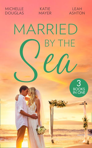 Married By The Sea: First Comes Baby… (Mothers in a Million) / The Groom's Little Girls / Secrets and Speed Dating by Michelle Douglas, Katie Meyer and Leah Ashton