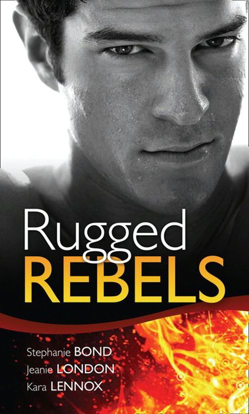 Real Men: Rugged Rebels: Watch and Learn / Under His Skin / Her Perfect Hero: First edition by Stephanie Bond, Jeanie London and Kara Lennox (9781408929049)