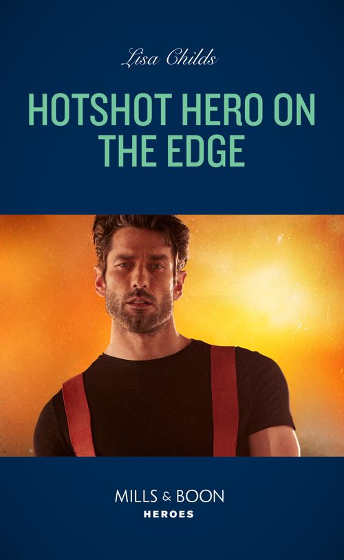 Hotshot Hero On The Edge (Hotshot Heroes, Book 6) (Mills & Boon Heroes) by Lisa Childs (9780008922580)