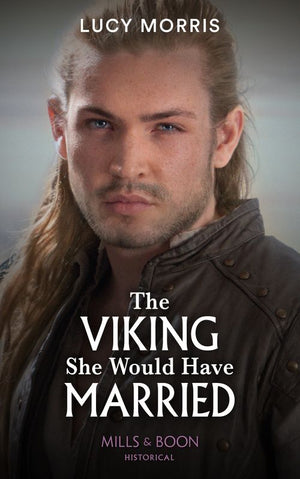 The Viking She Would Have Married (Shieldmaiden Sisters, Book 1) (Mills & Boon Historical) by Lucy Morris