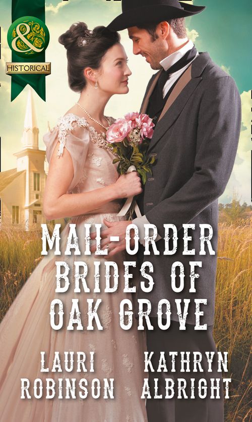 Mail-Order Brides Of Oak Grove: Surprise Bride for the Cowboy (Oak Grove) / Taming the Runaway Bride (Oak Grove) (Mills & Boon Historical) by Lauri Robinson and Kathryn Albright (9781474053761)