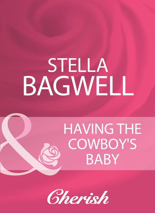 Having The Cowboy's Baby (Mills & Boon Cherish): First edition by Stella Bagwell (9781408960554)