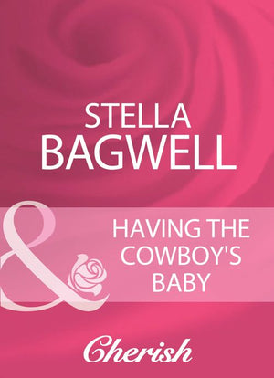 Having The Cowboy's Baby (Mills & Boon Cherish): First edition by Stella Bagwell (9781408960554)