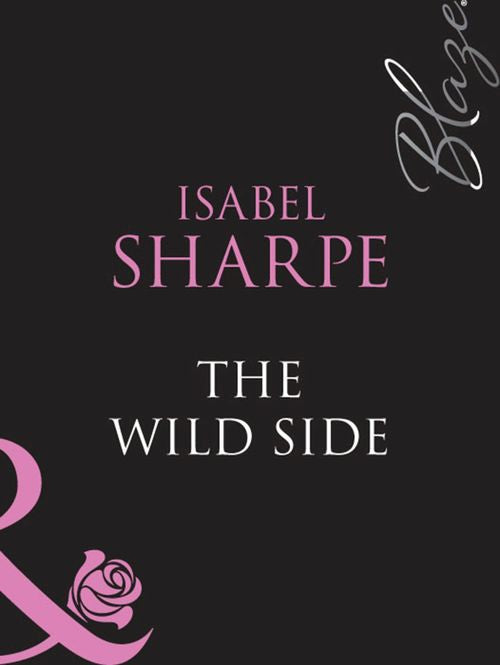 The Wild Side (Mills & Boon Blaze): First edition by Isabel Sharpe (9781408948538)