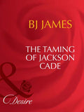 The Taming Of Jackson Cade (Man of the Month, Book 90) (Mills & Boon Desire): First edition by Bj James (9781408941904)