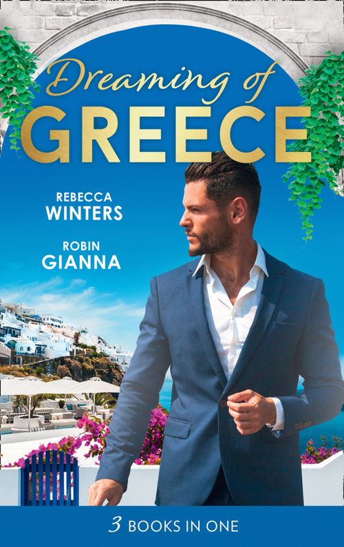 Dreaming Of... Greece: The Millionaire's True Worth / A Wedding for the Greek Tycoon / Her Greek Doctor's Proposal by Rebecca Winters and Robin Gianna