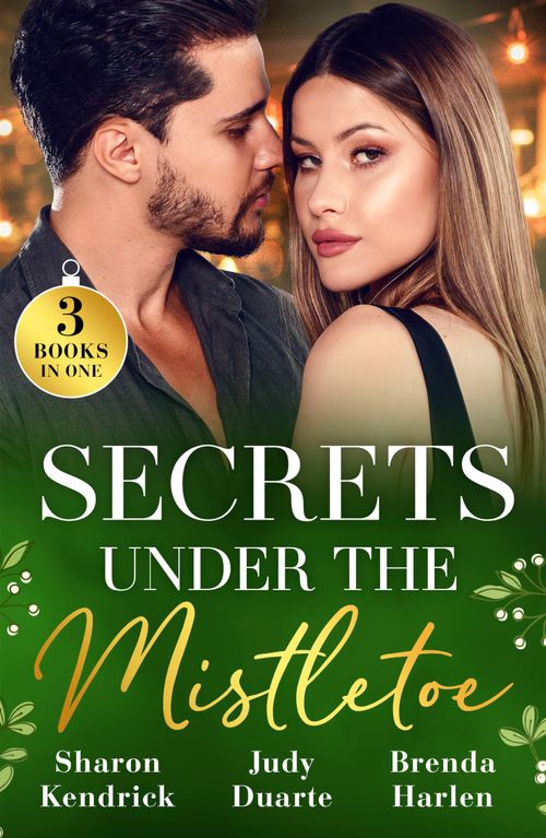 Secrets Under The Mistletoe: Christmas in Da Conti's Bed / The Soldier's Holiday Homecoming / Maverick Christmas Surprise by Sharon Kendrick, Judy Duarte and Brenda Harlen