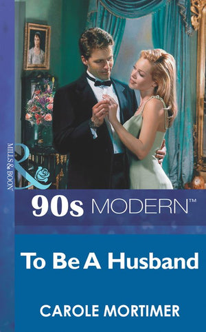 To Be A Husband (Mills & Boon Vintage 90s Modern) by Carole Mortimer