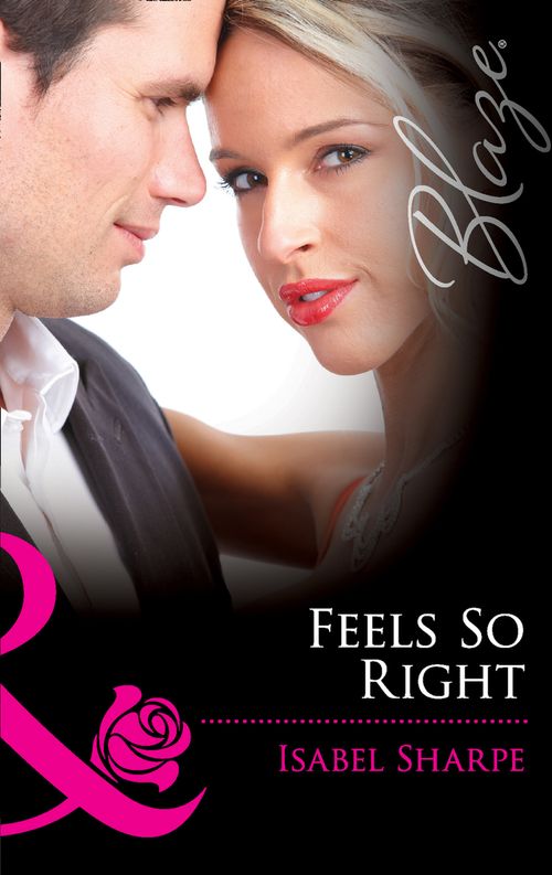Feels So Right (Friends With Benefits, Book 3) (Mills & Boon Blaze) by Isabel Sharpe