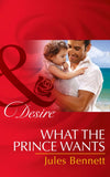 What The Prince Wants (Billionaires and Babies, Book 59) (Mills & Boon Desire) by Jules Bennett