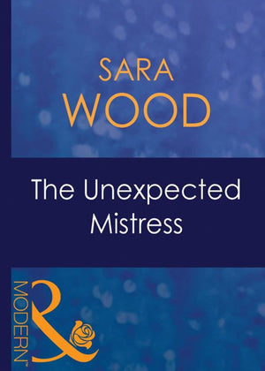 The Unexpected Mistress (Mistress to a Millionaire, Book 10) (Mills & Boon Modern): First edition by Sara Wood (9781408939390)