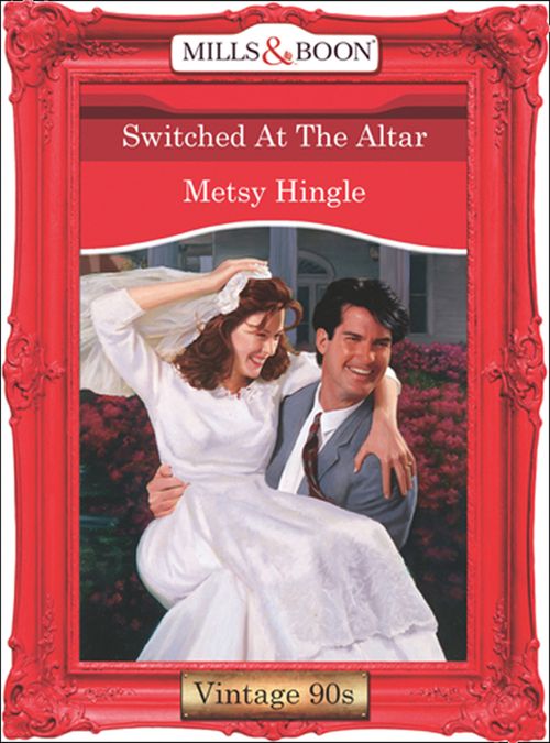 Switched At The Altar (Mills & Boon Vintage Desire): First edition by Metsy Hingle (9781408990919)