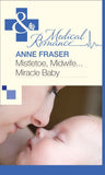 Mistletoe, Midwife...Miracle Baby (Mills & Boon Medical) by Anne Fraser