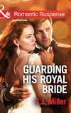 Guarding His Royal Bride (Conspiracy Against the Crown, Book 2) (Mills & Boon Romantic Suspense) by C.J. Miller