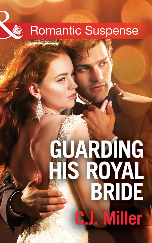 Guarding His Royal Bride (Conspiracy Against the Crown, Book 2) (Mills & Boon Romantic Suspense) by C.J. Miller