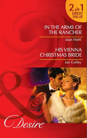 In The Arms Of The Rancher / His Vienna Christmas Bride: In the Arms of the Rancher / His Vienna Christmas Bride (Mills & Boon Desire) by Joan Hohl and Jan Colley