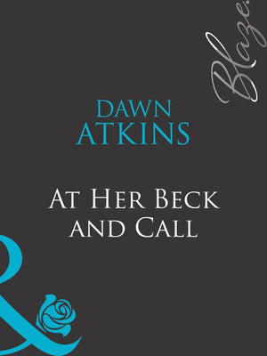 At Her Beck And Call (Doing It…Better!, Book 2) (Mills & Boon Blaze): First edition by Dawn Atkins (9781408959077)