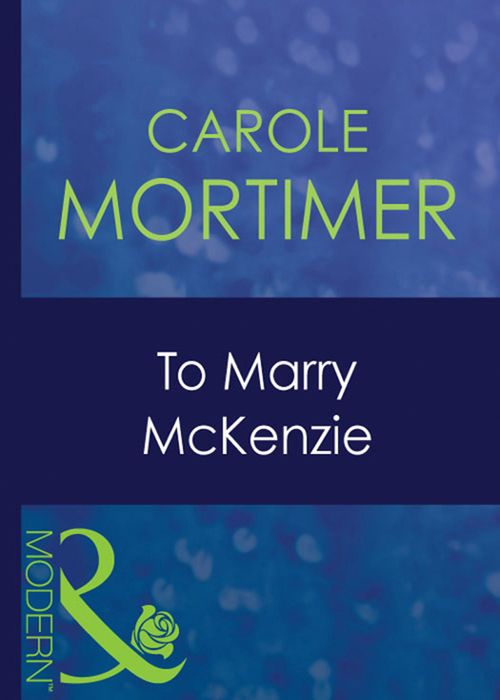 To Marry Mckenzie (Bachelor Cousins, Book 1) (Mills & Boon Modern) by Carole Mortimer