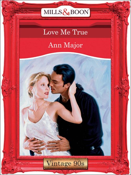 Love Me True (Mills & Boon Vintage Desire): First edition by Ann Major (9781408990261)