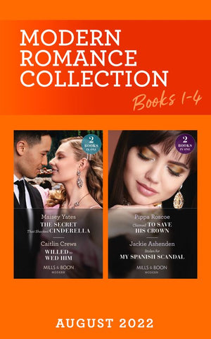Modern Romance August 2022 Books 1-4: The Secret That Shocked Cinderella / Willed to Wed Him / Claimed to Save His Crown / Stolen for My Spanish Scandal (Mills & Boon Collections) by Maisey Yates, Caitlin Crews, Pippa Roscoe and Jackie Ashenden
