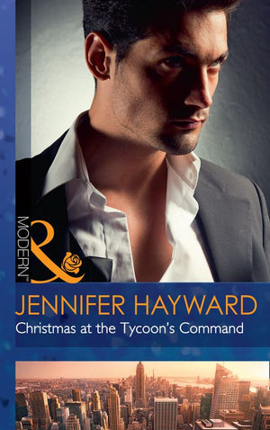 Christmas At The Tycoon's Command (The Powerful Di Fiore Tycoons, Book 1) (Mills & Boon Modern) by Jennifer Hayward (9781474053211)
