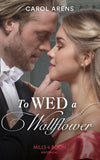 To Wed A Wallflower (Mills & Boon Historical) by Carol Arens