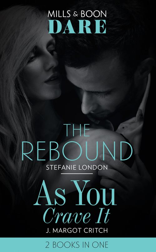 The Rebound / As You Crave It: The Rebound / As You Crave It (Mills & Boon Dare) by Stefanie London and J. Margot Critch (9781474099783)