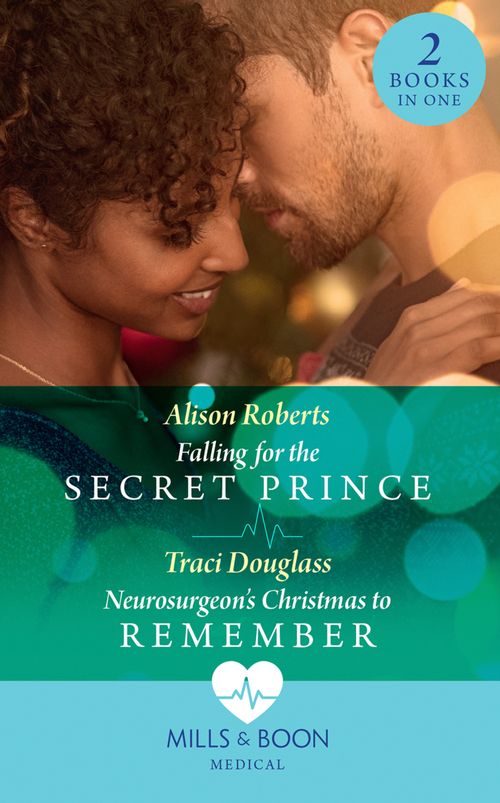 Falling For The Secret Prince / Neurosurgeon's Christmas To Remember: Falling for the Secret Prince (Royal Christmas at Seattle General) /... by Alison Roberts and Traci Douglass