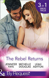 The Rebel Returns: The Return of the Rebel / Her Irresistible Protector / Why Resist a Rebel? (Mills & Boon By Request) by Jennifer Faye, Michelle Douglas and Leah Ashton