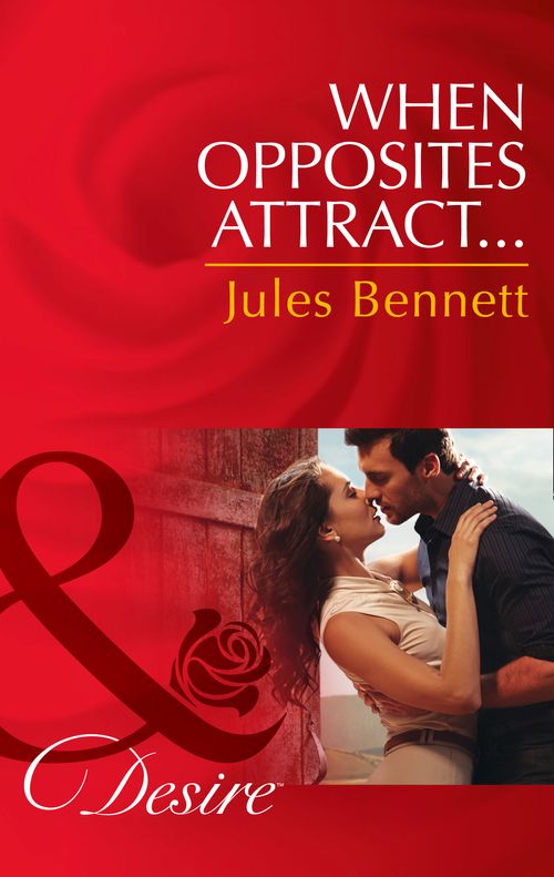When Opposites Attract… (The Barrington Trilogy, Book 1) (Mills & Boon Desire): First edition by Jules Bennett (9781472049490)