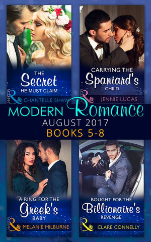 Modern Romance Collection: August 2017 Books 5 -8: The Secret He Must Claim / Carrying the Spaniard's Child / A Ring for the Greek's Baby / Bought for the Billionaire's Revenge (Mills & Boon Collections) (9780263933918)
