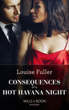 Consequences Of A Hot Havana Night (Passion in Paradise, Book 5) (Mills & Boon Modern) by Louise Fuller (9781474088169)
