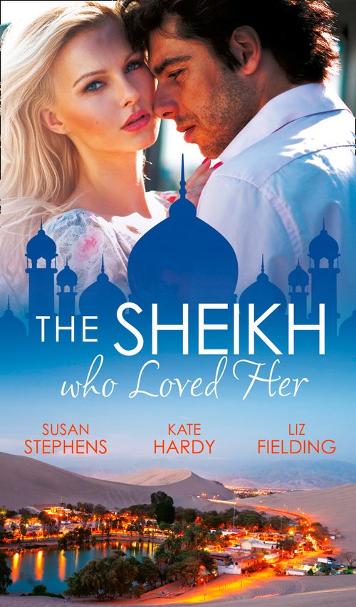 The Sheikh Who Loved Her: Ruling Sheikh, Unruly Mistress / Surrender to the Playboy Sheikh / Her Desert Dream: First edition by Susan Stephens, Kate Hardy and Liz Fielding (9781472016232)