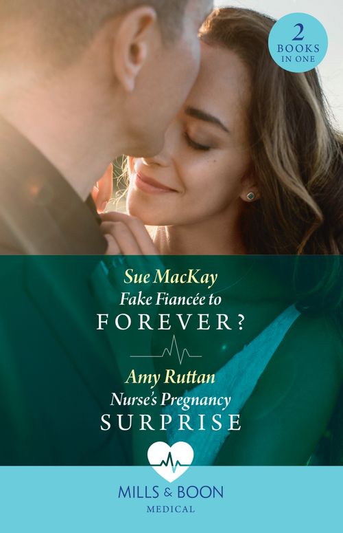 Fake Fiancée To Forever? / Nurse's Pregnancy Surprise: Fake Fiancée to Forever? / Nurse's Pregnancy Surprise (Mills & Boon Medical) by Sue MacKay and Amy Ruttan (9780008927578)