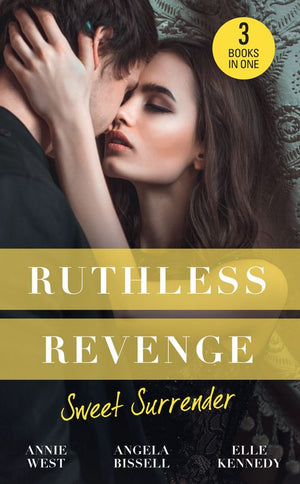 Ruthless Revenge: Sweet Surrender: Seducing His Enemy's Daughter / Surrendering to the Vengeful Italian / Soldier Under Siege by Annie West, Angela Bissell and Elle Kennedy