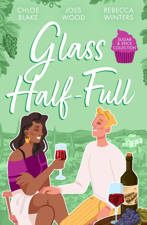Sugar & Spice: Glass Half-Full: A Taste of Pleasure / It Was Only a Kiss / Falling for Her French Tycoon by Chloe Blake, Joss Wood and Rebecca Winters