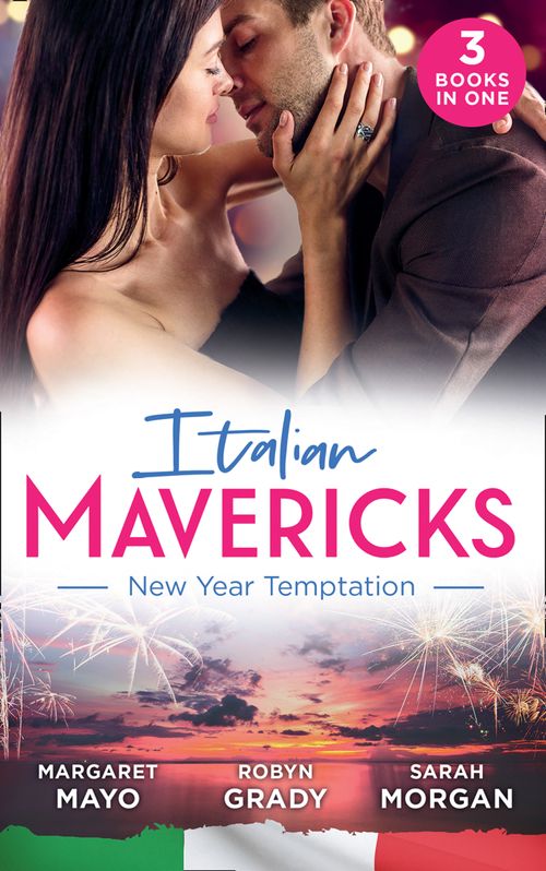 Italian Mavericks: New Year Temptation: Her Husband's Christmas Bargain (Marriage and Mistletoe) / Confessions of a Millionaire's Mistress / The Italian's New-Year Marriage Wish by Margaret Mayo, Robyn Grady and Sarah Morgan (9780008900953)