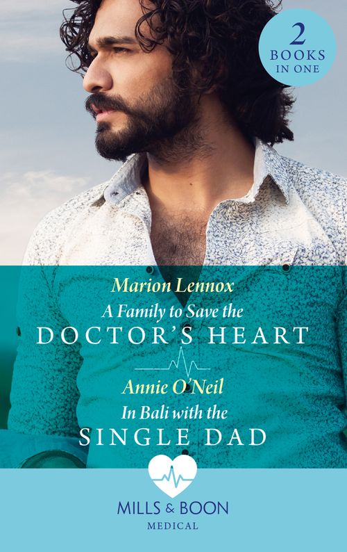 A Family To Save The Doctor's Heart / In Bali With The Single Dad: A Family to Save the Doctor's Heart / In Bali with the Single Dad (Mills & Boon Medical) by Marion Lennox and Annie O'Neil
